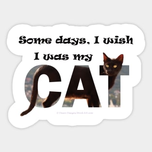 Some days I wish I was my cat - black cat oil painting word art Sticker